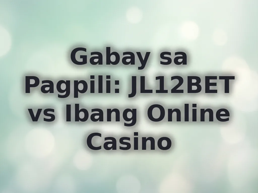 Gabay sa Pagpili: JL12BET vs Ibang Online Casino